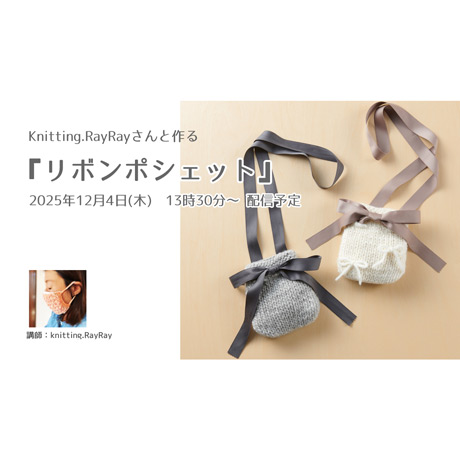 クロバーオンラインワークショップ】『Knitting.RayRayさんと作る「ミニ棒針で編むリボンポシェット」』